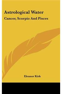 Astrological Water: Cancer, Scorpio and Pisces