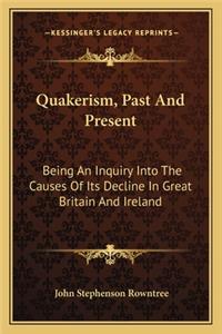Quakerism, Past and Present: Being an Inquiry Into the Causes of Its Decline in Great Britain and Ireland