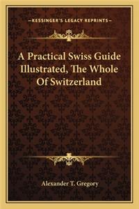 Practical Swiss Guide Illustrated, the Whole of Switzerland