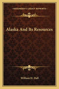 Alaska And Its Resources