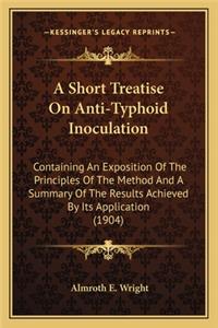 A Short Treatise On Anti-Typhoid Inoculation