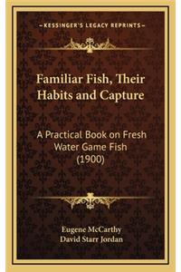 Familiar Fish, Their Habits and Capture