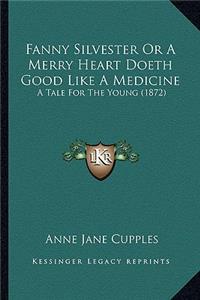 Fanny Silvester or a Merry Heart Doeth Good Like a Medicine