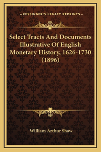 Select Tracts And Documents Illustrative Of English Monetary History, 1626-1730 (1896)