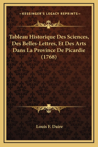 Tableau Historique Des Sciences, Des Belles-Lettres, Et Des Arts Dans La Province De Picardie (1768)