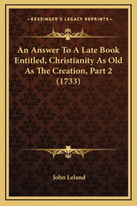 An Answer To A Late Book Entitled, Christianity As Old As The Creation, Part 2 (1733)