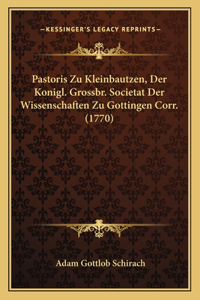 Pastoris Zu Kleinbautzen, Der Konigl. Grossbr. Societat Der Wissenschaften Zu Gottingen Corr. (1770)