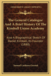 The General Catalogue And A Brief History Of The Kimball Union Academy