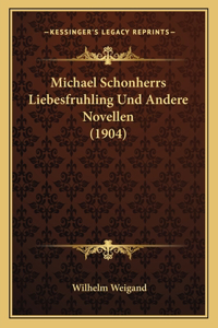 Michael Schonherrs Liebesfruhling Und Andere Novellen (1904)