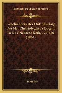 Geschiedenis Der Ontwikkeling Van Het Christologiesch Dogma In De Grieksche Kerk, 325-680 (1865)