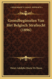 Grondbeginselen Van Het Belgisch Strafrecht (1896)