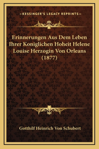 Erinnerungen Aus Dem Leben Ihrer Koniglichen Hoheit Helene Louise Herzogin Von Orleans (1877)
