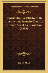 Contribution A L'Histoire De L'Instruction Primaire Dans La Gironde Avant La Revolution (1895)