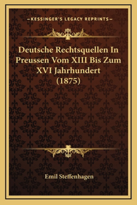 Deutsche Rechtsquellen In Preussen Vom XIII Bis Zum XVI Jahrhundert (1875)