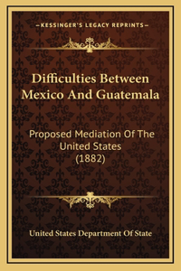 Difficulties Between Mexico And Guatemala