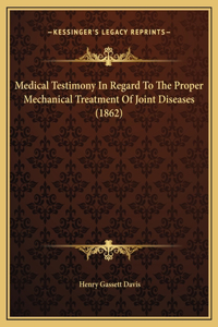 Medical Testimony In Regard To The Proper Mechanical Treatment Of Joint Diseases (1862)