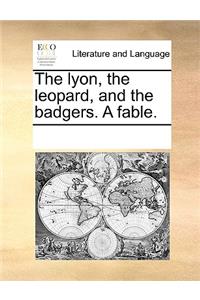 The Lyon, the Leopard, and the Badgers. a Fable.