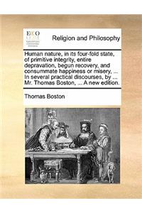 Human nature, in its four-fold state, of primitive integrity, entire depravation, begun recovery, and consummate happiness or misery, ... In several practical discourses, by ... Mr. Thomas Boston, ... A new edition.