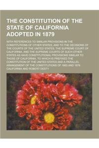 The Constitution of the State of California Adopted in 1879; With References to Similar Provisions in the Constitutions of Other States, and to the De