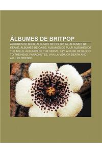 Albumes de Britpop: Albumes de Blur, Albumes de Coldplay, Albumes de Keane, Albumes de Oasis, Albumes de Pulp, Albumes de the Mills
