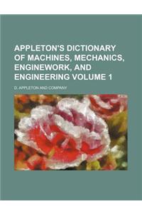 Appleton's Dictionary of Machines, Mechanics, Enginework, and Engineering Volume 1