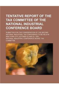 Tentative Report of the Tax Committee of the National Industrial Conference Board; Submitted for the Consideration of the Second National Industrial T