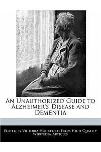 An Unauthorized Guide to Alzheimer's Disease and Dementia