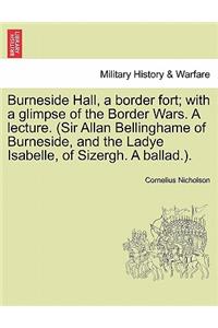 Burneside Hall, a Border Fort; With a Glimpse of the Border Wars. a Lecture. (Sir Allan Bellinghame of Burneside, and the Ladye Isabelle, of Sizergh. a Ballad.).