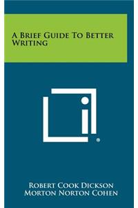 A Brief Guide to Better Writing