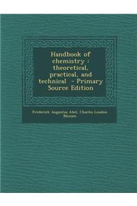 Handbook of Chemistry: Theoretical, Practical, and Technical
