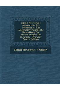 Simon Newcomb's Astronomie Fur Jedermann: Eine Allgemeinverstandliche Darstellung Der Erscheinungen Des Himmels