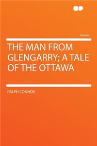 The Man from Glengarry; A Tale of the Ottawa