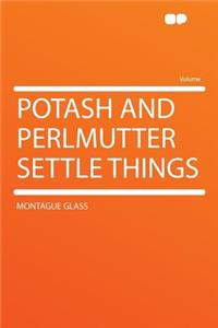 Potash and Perlmutter Settle Things