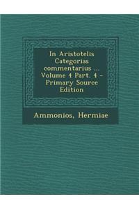 In Aristotelis Categorias Commentarius ... Volume 4 Part. 4
