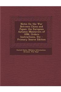 Notes on the War Between China and Japan; The European Autumn Maneuvers of 1896, Orders Instructions, Etc
