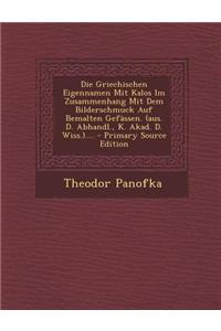 Die Griechischen Eigennamen Mit Kalos Im Zusammenhang Mit Dem Bilderschmuck Auf Bemalten Gefassen. (Aus. D. Abhandl., K. Akad. D. Wiss.).... - Primary