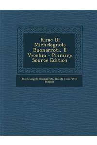 Rime Di Michelagnolo Buonarroti, Il Vecchio - Primary Source Edition