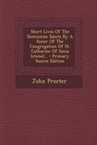 Short Lives of the Dominican Saints by a Sister of the Congregation of St. Catharine of Siena (Stone)...