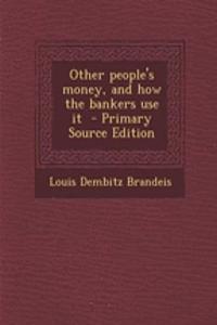 Other People's Money, and How the Bankers Use It