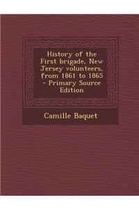 History of the First Brigade, New Jersey Volunteers, from 1861 to 1865 - Primary Source Edition