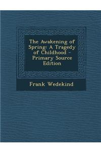 The Awakening of Spring: A Tragedy of Childhood - Primary Source Edition