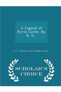 A Legend of Fyvie Castle. by K. G. [i.E. Catherine J. B. Gordon.] - Scholar's Choice Edition
