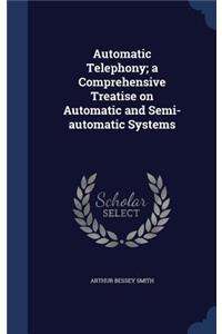 Automatic Telephony; a Comprehensive Treatise on Automatic and Semi-automatic Systems