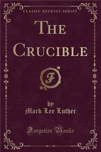 The Crucible (Classic Reprint)