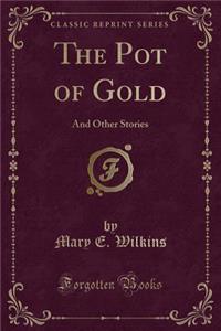 The Pot of Gold: And Other Stories (Classic Reprint)