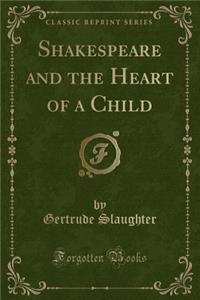 Shakespeare and the Heart of a Child (Classic Reprint)