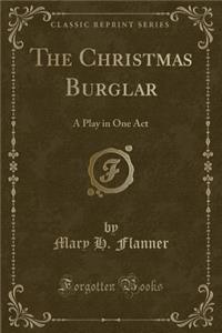 The Christmas Burglar: A Play in One Act (Classic Reprint)