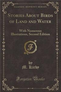 Stories about Birds of Land and Water: With Numerous Illustrations, Second Edition (Classic Reprint)