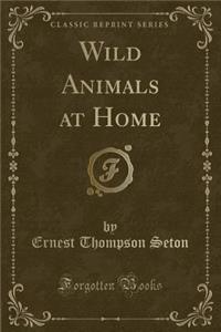 Wild Animals at Home (Classic Reprint)