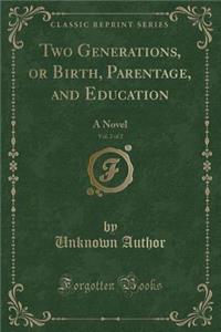 Two Generations, or Birth, Parentage, and Education, Vol. 2 of 2: A Novel (Classic Reprint)